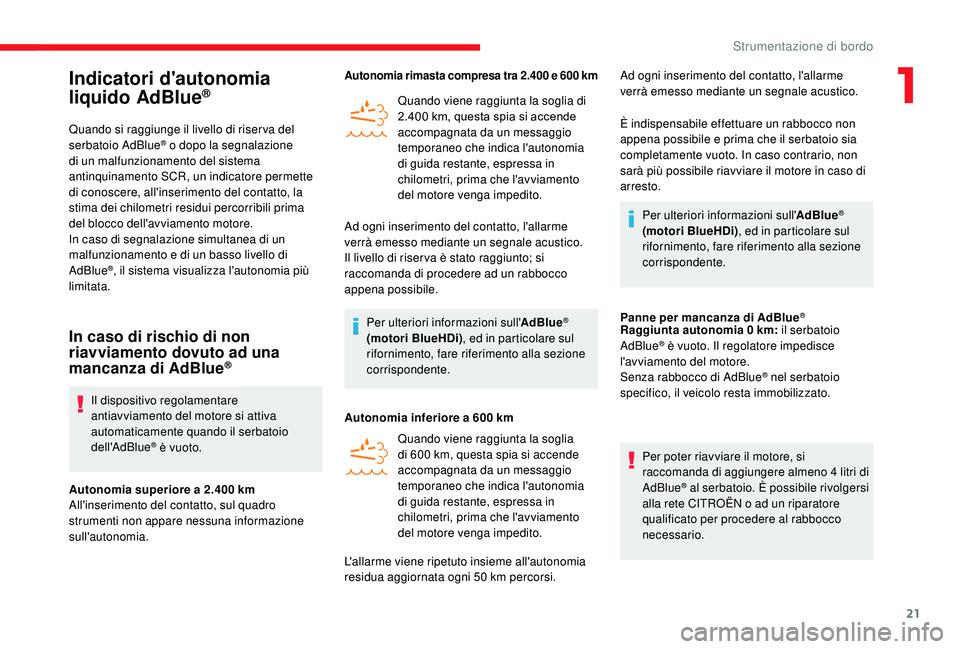 CITROEN JUMPER 2019  Libretti Di Uso E manutenzione (in Italian) 21
Indicatori d'autonomia 
liquido AdBlue®
Quando si raggiunge il livello di riser va del 
serbatoio AdBlue® o dopo la segnalazione 
di un malfunzionamento del sistema 
antinquinamento SCR, un i