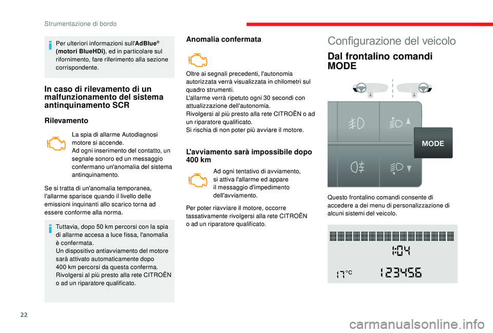 CITROEN JUMPER 2019  Libretti Di Uso E manutenzione (in Italian) 22
Per ulteriori informazioni sull'AdBlue® 
(motori BlueHDi) , ed in particolare sul 
rifornimento, fare riferimento alla sezione 
corrispondente.
In caso di rilevamento di un 
malfunzionamento d