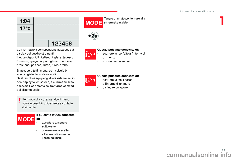 CITROEN JUMPER 2019 Libretti Di Uso E manutenzione (in Italian) 23
Si accede a tutti i menu, se il veicolo è
e quipaggiato del sistema audio.
Se il veicolo è equipaggiato di sistema audio
con display touch screen, alcuni menu sono
accessibili solamente dal fr CITROEN JUMPER 2019 Libretti Di Uso E manutenzione (in Italian) 23
Si accede a tutti i menu, se il veicolo è
e quipaggiato del sistema audio.
Se il veicolo è equipaggiato di sistema audio
con display touch screen, alcuni menu sono
accessibili solamente dal fr