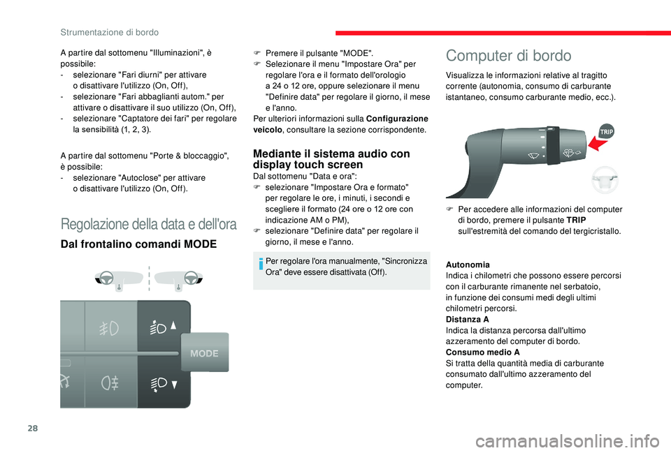 CITROEN JUMPER 2019 Libretti Di Uso E manutenzione (in Italian) 28
Regolazione della data e dell'ora
Dal frontalino comandi MODEMediante il sistema audio con
display touch screen
Dal sottomenu "Data e ora":
F
s elezionare "Impostare Ora e formato CITROEN JUMPER 2019 Libretti Di Uso E manutenzione (in Italian) 28
Regolazione della data e dell'ora
Dal frontalino comandi MODEMediante il sistema audio con
display touch screen
Dal sottomenu "Data e ora":
F
s elezionare "Impostare Ora e formato