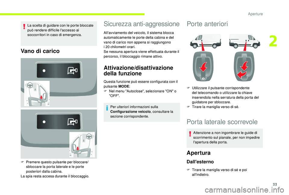 CITROEN JUMPER 2019  Libretti Di Uso E manutenzione (in Italian) 33
La scelta di guidare con le porte bloccate 
può rendere difficile l'accesso ai 
soccorritori in caso di emergenza.
Vano di carico
F Premere questo pulsante per bloccare/sbloccare la porta late