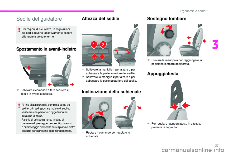 CITROEN JUMPER 2019 Libretti Di Uso E manutenzione (in Italian) 37
Sedile del guidatore
Spostamento in avanti-indietro
F Sollevare il comando e fare scorrere il sedile in avanti o indietro.
Al fine di assicurare la completa corsa del
sedile, prima di spostare i CITROEN JUMPER 2019 Libretti Di Uso E manutenzione (in Italian) 37
Sedile del guidatore
Spostamento in avanti-indietro
F Sollevare il comando e fare scorrere il sedile in avanti o indietro.
Al fine di assicurare la completa corsa del
sedile, prima di spostare i