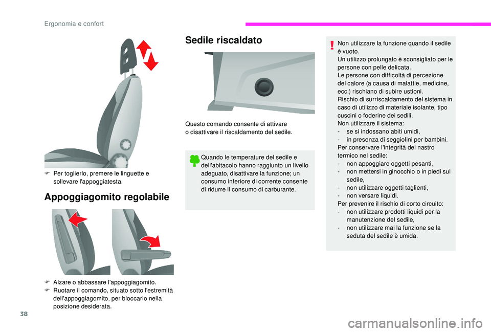 CITROEN JUMPER 2019  Libretti Di Uso E manutenzione (in Italian) 38
Appoggiagomito regolabileSedile riscaldato
Quando le temperature del sedile e 
dell'abitacolo hanno raggiunto un livello 
adeguato, disattivare la funzione; un 
consumo inferiore di corrente co