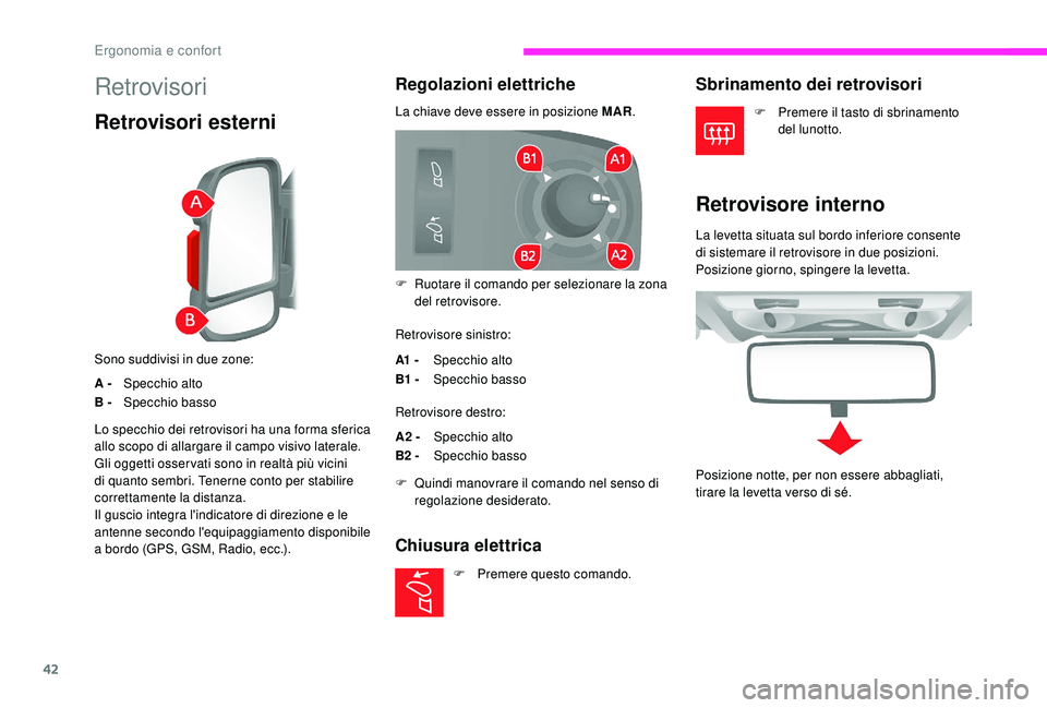 CITROEN JUMPER 2019  Libretti Di Uso E manutenzione (in Italian) 42
Retrovisori
Retrovisori esterni
Sono suddivisi in due zone:
A -Specchio alto
B - Specchio basso
Regolazioni elettriche
La chiave deve essere in posizione MAR.
Retrovisore sinistro:
A1  - Specchio a