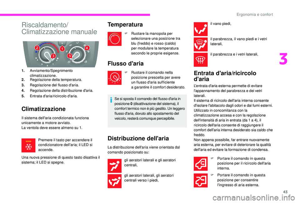 CITROEN JUMPER 2019  Libretti Di Uso E manutenzione (in Italian) 43
Riscaldamento/
Climatizzazione manuale
1.Avviamento/Spegnimento 
climatizzazione.
2. Regolazione della temperatura.
3. Regolazione del flusso d'aria.
4. Regolazione della distribuzione d'ar