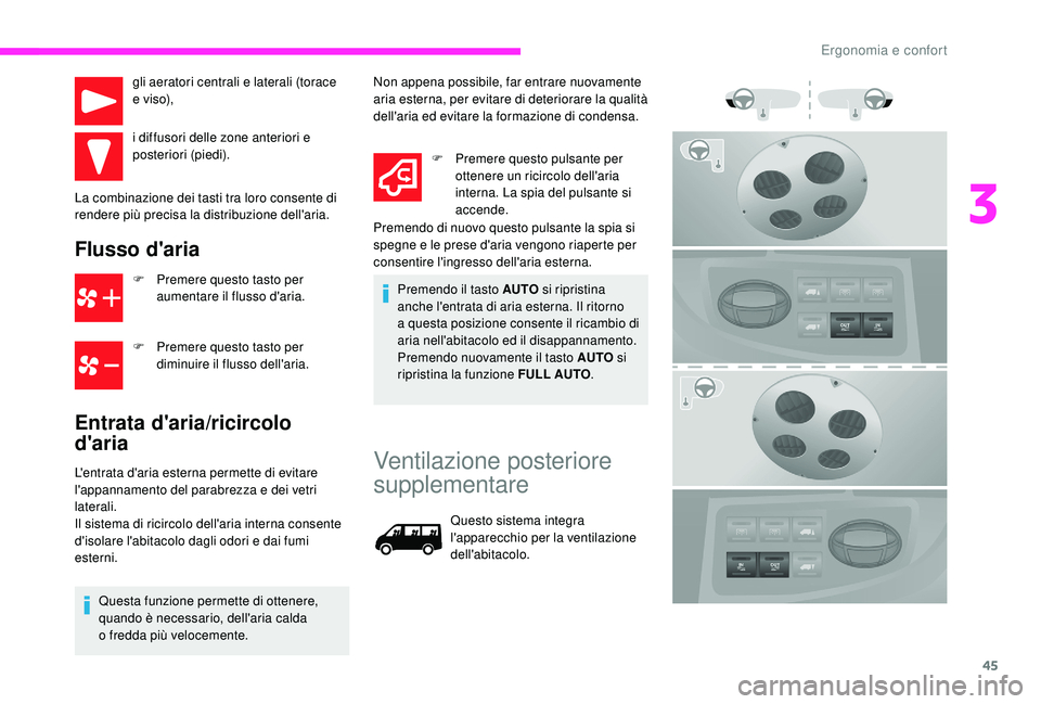 CITROEN JUMPER 2019  Libretti Di Uso E manutenzione (in Italian) 45
gli aeratori centrali e laterali (torace 
e viso),
i diffusori delle zone anteriori e 
posteriori (piedi).
La combinazione dei tasti tra loro consente di 
rendere più precisa la distribuzione dell