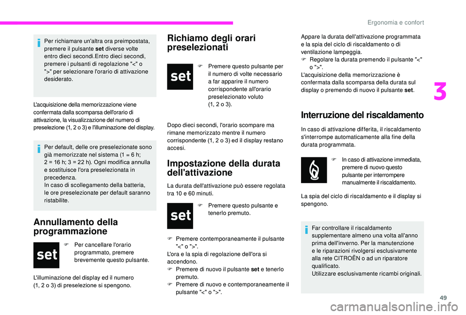 CITROEN JUMPER 2019  Libretti Di Uso E manutenzione (in Italian) 49
Per default, delle ore preselezionate sono 
già memorizzate nel sistema (1 = 6  h;  
2 = 16
  h; 3 = 22   h). Ogni modifica annulla 
e sostituisce l'ora preselezionata in 
precedenza.
In caso 