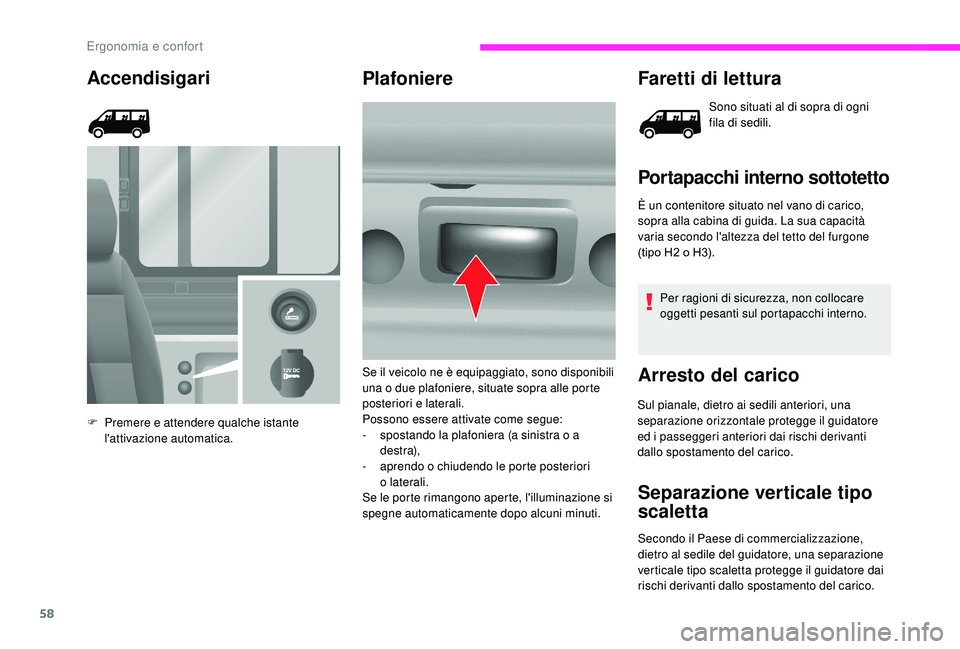 CITROEN JUMPER 2019  Libretti Di Uso E manutenzione (in Italian) 58
Accendisigari
F Premere e attendere qualche istante l'attivazione automatica.
Plafoniere Faretti di lettura
Sono situati al di sopra di ogni 
fila di sedili.
Portapacchi interno sottotetto
È u