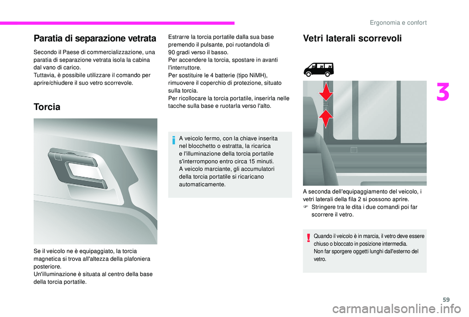 CITROEN JUMPER 2019  Libretti Di Uso E manutenzione (in Italian) 59
Paratia di separazione vetrata
Secondo il Paese di commercializzazione, una 
paratia di separazione vetrata isola la cabina 
dal vano di carico.
Tuttavia, è possibile utilizzare il comando per 
ap