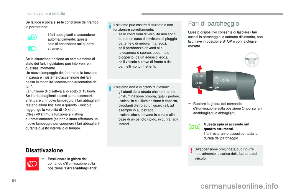 CITROEN JUMPER 2019  Libretti Di Uso E manutenzione (in Italian) 64
Se la luce è poca e se le condizioni del traffico 
lo permettono:
Se la situazione richiede un cambiamento di 
stato dei fari, il guidatore può inter venire in 
qualsiasi momento.
Un nuovo lampeg