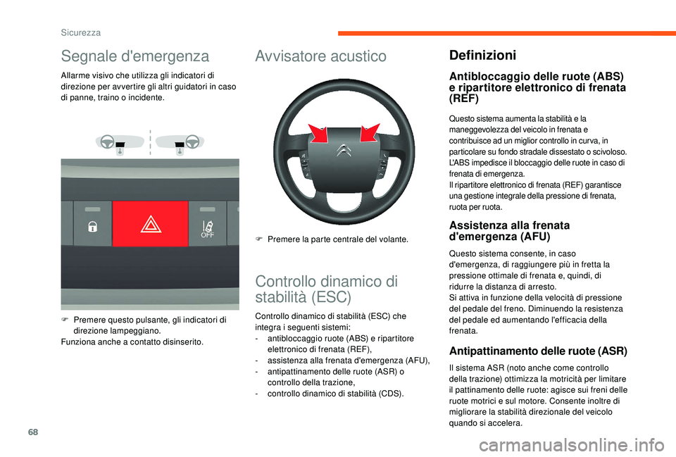 CITROEN JUMPER 2019  Libretti Di Uso E manutenzione (in Italian) 68
Segnale d'emergenza
Allarme visivo che utilizza gli indicatori di 
direzione per avvertire gli altri guidatori in caso 
di panne, traino o
 
incidente.
F
 
P
 remere questo pulsante, gli indica