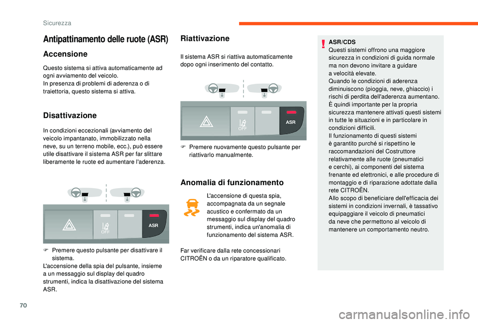 CITROEN JUMPER 2019  Libretti Di Uso E manutenzione (in Italian) 70
Antipattinamento delle ruote (ASR)
Accensione
Questo sistema si attiva automaticamente ad 
ogni avviamento del veicolo.
In presenza di problemi di aderenza o  di 
traiettoria, questo sistema si att