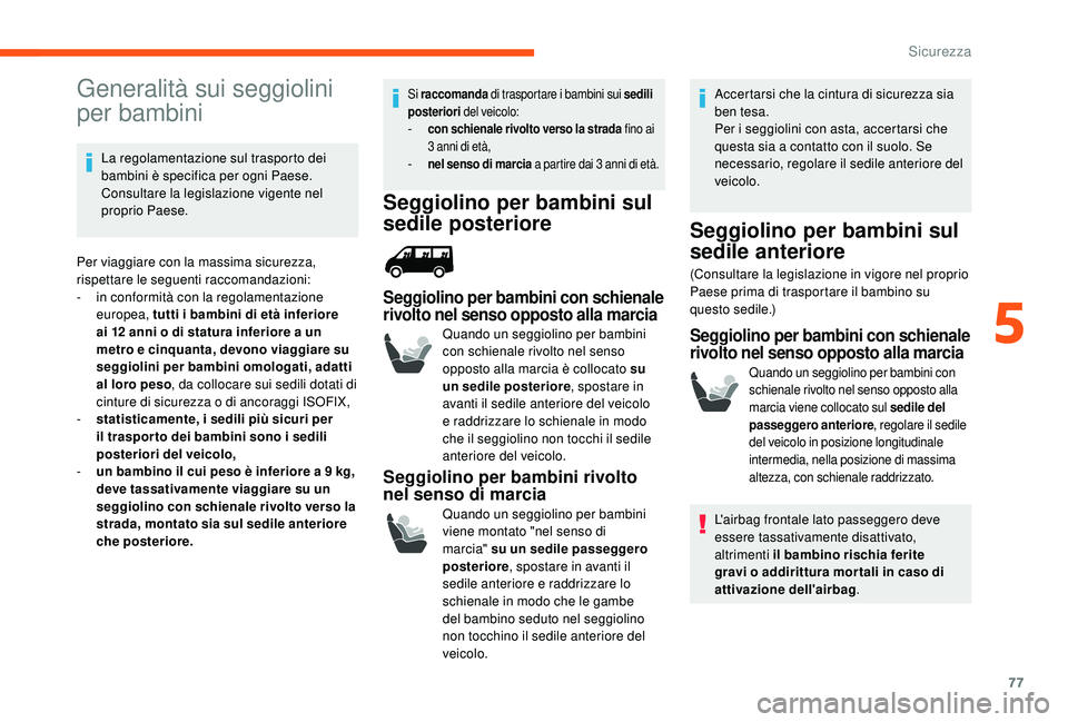 CITROEN JUMPER 2019  Libretti Di Uso E manutenzione (in Italian) 77
Generalità sui seggiolini 
per bambini
La regolamentazione sul trasporto dei 
bambini è specifica per ogni Paese. 
Consultare la legislazione vigente nel 
proprio Paese.
Per viaggiare con la mass