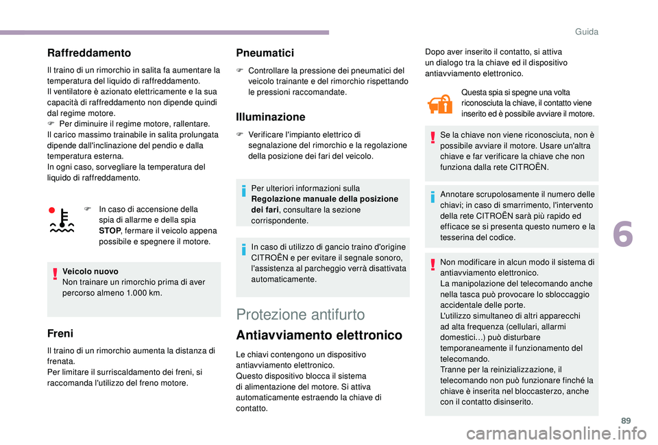 CITROEN JUMPER 2019 Libretti Di Uso E manutenzione (in Italian) 89
Raffreddamento
Il traino di un rimorchio in salita fa aumentare la
temperatura del liquido di raffreddamento.
Il ventilatore è azionato elettricamente e la sua
capacità di raffreddamento non di CITROEN JUMPER 2019 Libretti Di Uso E manutenzione (in Italian) 89
Raffreddamento
Il traino di un rimorchio in salita fa aumentare la
temperatura del liquido di raffreddamento.
Il ventilatore è azionato elettricamente e la sua
capacità di raffreddamento non di
