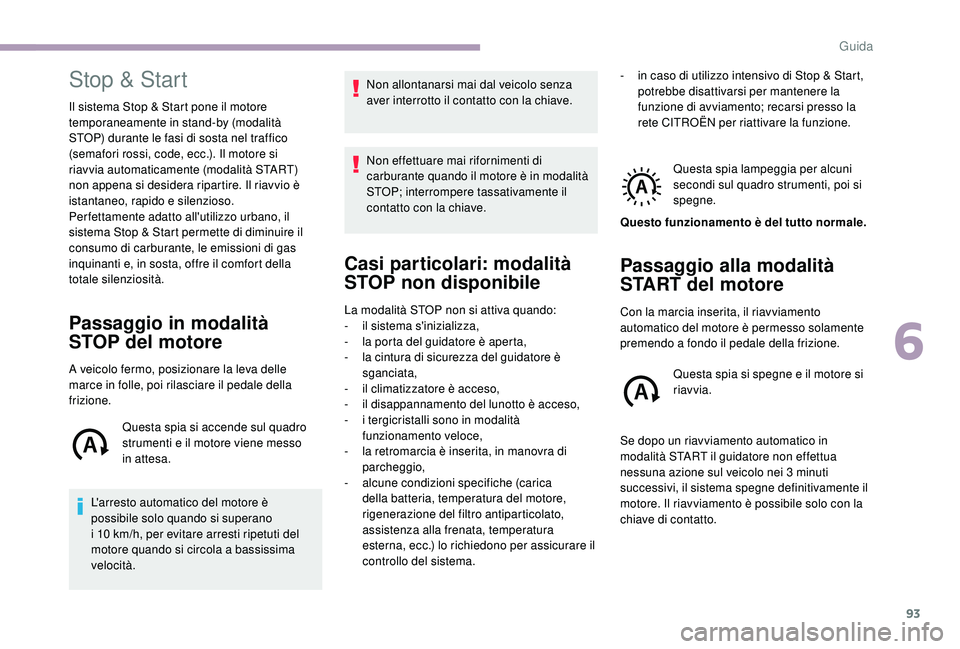CITROEN JUMPER 2019 Libretti Di Uso E manutenzione (in Italian) 93
Stop & Start
Il sistema Stop & Start pone il motore
temporaneamente in stand-by (modalità
STOP) durante le fasi di sosta nel traffico
(semafori rossi, code, ecc.). Il motore si
riavvia automat CITROEN JUMPER 2019 Libretti Di Uso E manutenzione (in Italian) 93
Stop & Start
Il sistema Stop & Start pone il motore
temporaneamente in stand-by (modalità
STOP) durante le fasi di sosta nel traffico
(semafori rossi, code, ecc.). Il motore si
riavvia automat