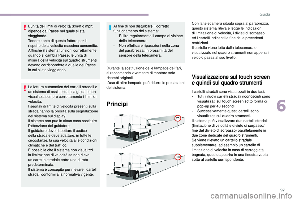 CITROEN JUMPER 2019  Libretti Di Uso E manutenzione (in Italian) 97
L'unità dei limiti di velocità (km/h o mph) 
d ipende dal Paese nel quale si sta 
viaggiando.
Tenere conto di questo fattore per il 
rispetto della velocità massima consentita.
Affinché il 