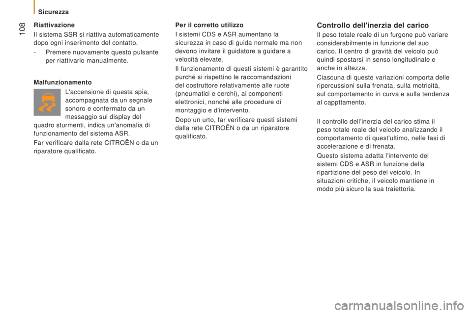 CITROEN JUMPER 2017  Libretti Di Uso E manutenzione (in Italian)  108
Jumper_it_Chap05_Securite_ed01-2016
Riattivazione
Il sistema SSR si riattiva automaticamente 
dopo ogni inserimento del contatto.
- 
Premere nuovamente questo pulsante
  
per riattivarlo manualme