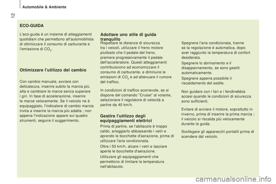 CITROEN JUMPER 2017 Libretti Di Uso E manutenzione (in Italian) 12
Automobile & Ambiente
Jumper_it_Chap01_vue-ensemble_ed01-2016
ECO-GUIDA
Ottimizzare l'utilizzo del cambio
Con cambio manuale, avviare con
delicatezza, inserire subito la marcia più
alta e c CITROEN JUMPER 2017 Libretti Di Uso E manutenzione (in Italian) 12
Automobile & Ambiente
Jumper_it_Chap01_vue-ensemble_ed01-2016
ECO-GUIDA
Ottimizzare l'utilizzo del cambio
Con cambio manuale, avviare con
delicatezza, inserire subito la marcia più
alta e c
