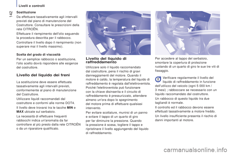 CITROEN JUMPER 2017 Libretti Di Uso E manutenzione (in Italian) 142
Jumper_it_Chap07_Verifications_ed01-2016
Livello del liquido di
raffreddamento
Verificare regolarmente il livello del
liquido di raffreddamento in funzione
dell'utilizzo del veicolo (ogni CITROEN JUMPER 2017 Libretti Di Uso E manutenzione (in Italian) 142
Jumper_it_Chap07_Verifications_ed01-2016
Livello del liquido di
raffreddamento
Verificare regolarmente il livello del
liquido di raffreddamento in funzione
dell'utilizzo del veicolo (ogni