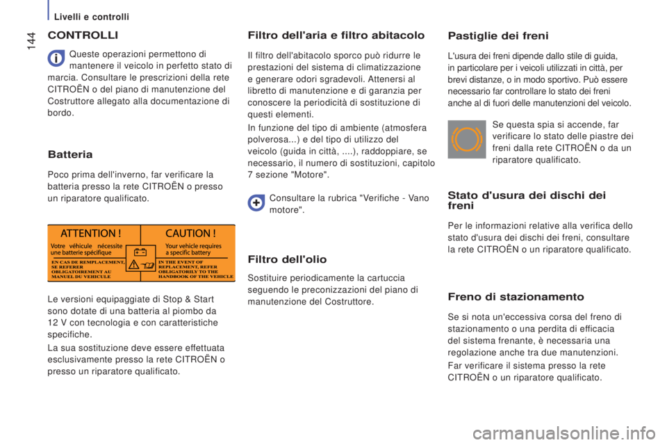 CITROEN JUMPER 2017 Libretti Di Uso E manutenzione (in Italian) 144
Jumper_it_Chap07_Verifications_ed01-2016
Pastiglie dei freni
L'usura dei freni dipende dallo stile di guida,
in particolare per i veicoli utilizzati in città, per
brevi distanze, o in modo CITROEN JUMPER 2017 Libretti Di Uso E manutenzione (in Italian) 144
Jumper_it_Chap07_Verifications_ed01-2016
Pastiglie dei freni
L'usura dei freni dipende dallo stile di guida,
in particolare per i veicoli utilizzati in città, per
brevi distanze, o in modo