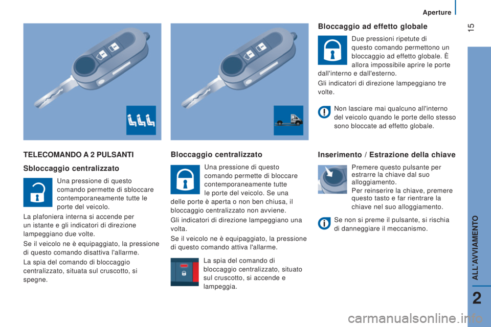 CITROEN JUMPER 2017  Libretti Di Uso E manutenzione (in Italian)  15
Aperture
Jumper_it_Chap02_Pret-a-Partir_ed01-2016
TELECOMANDO A 2 PULSANTI
Sbloccaggio centralizzato
Una pressione di questo 
comando permette di sbloccare 
contemporaneamente tutte le 
porte del 