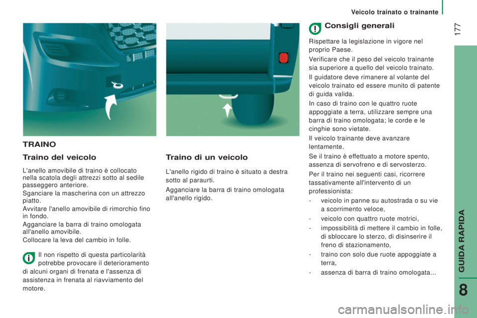 CITROEN JUMPER 2017  Libretti Di Uso E manutenzione (in Italian)  177
Veicolo trainato o trainante
Jumper_it_Chap08_Aide-Rapide_ed01-2016
TRAINO
T
raino del veicolo
L'anello amovibile di traino è collocato 
nella scatola degli attrezzi sotto al sedile 
passegg