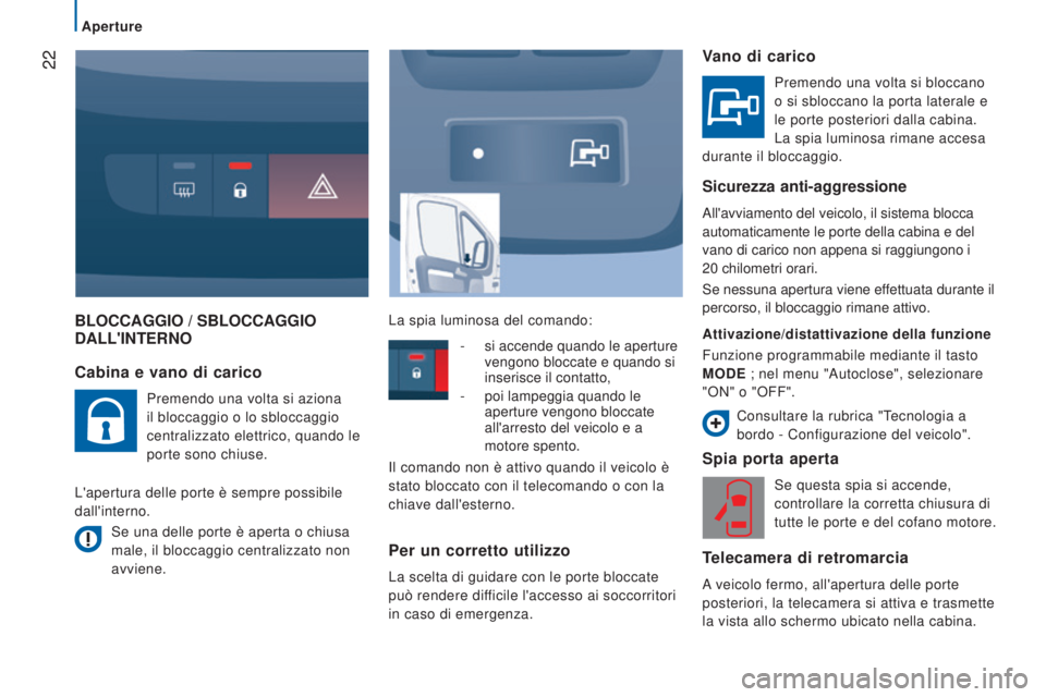 CITROEN JUMPER 2017  Libretti Di Uso E manutenzione (in Italian)  22
Aperture
Jumper_it_Chap02_Pret-a-Partir_ed01-2016
BLOCCAGGIO / SBLOCCAGGIO DALL' INTERNO
Spia porta aperta
Se questa spia si accende, 
controllare la corretta chiusura di 
tutte le porte e del