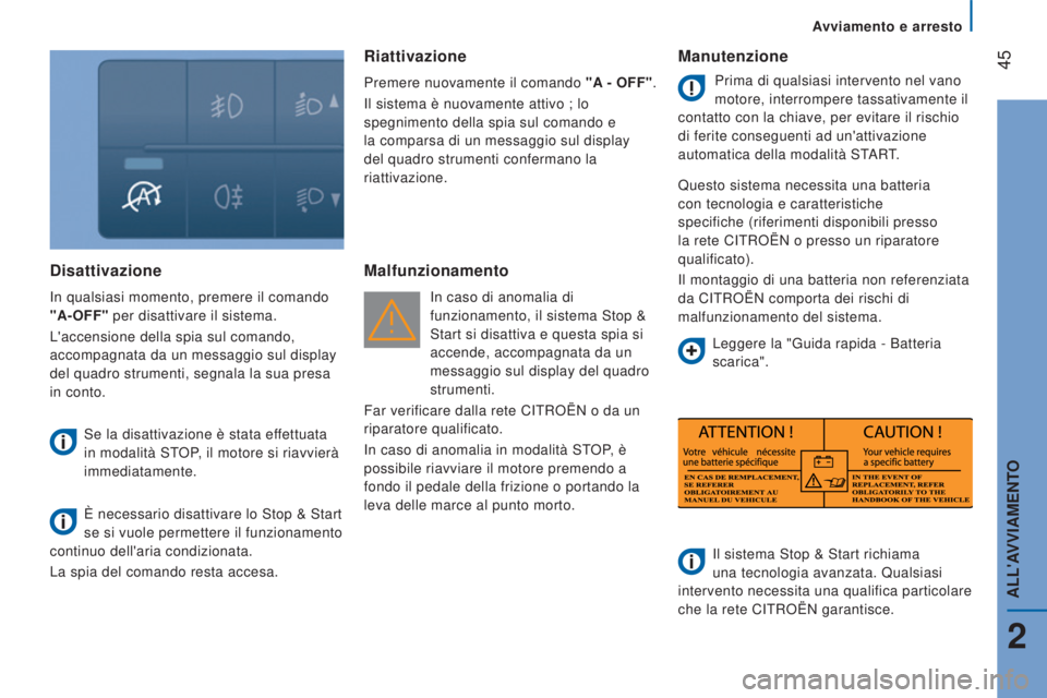 CITROEN JUMPER 2017  Libretti Di Uso E manutenzione (in Italian) Avviamento e arresto
 45
Jumper_it_Chap02_Pret-a-Partir_ed01-2016
Disattivazione
In qualsiasi momento, premere il comando 
"A-OFF" per disattivare il sistema.
L'accensione della spia sul c