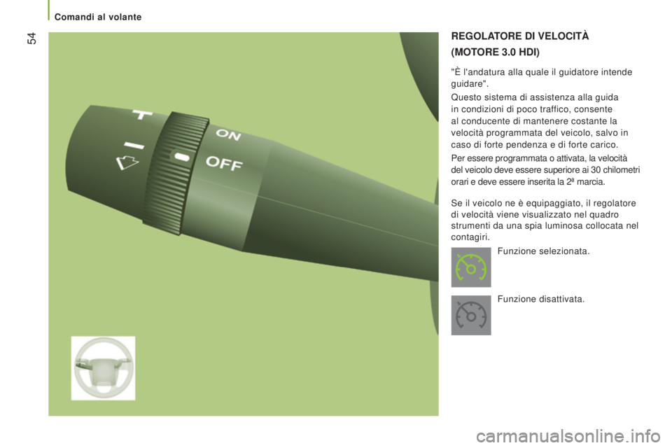 CITROEN JUMPER 2017  Libretti Di Uso E manutenzione (in Italian)  54
Jumper_it_Chap03_Ergo-et-confort_ed01-2016
REGOLATORE DI VELOCITÀ
(M
OTORE  3.0   HD I )
"È l'andatura alla quale il guidatore intende 
guidare".
Questo sistema di assistenza alla gu