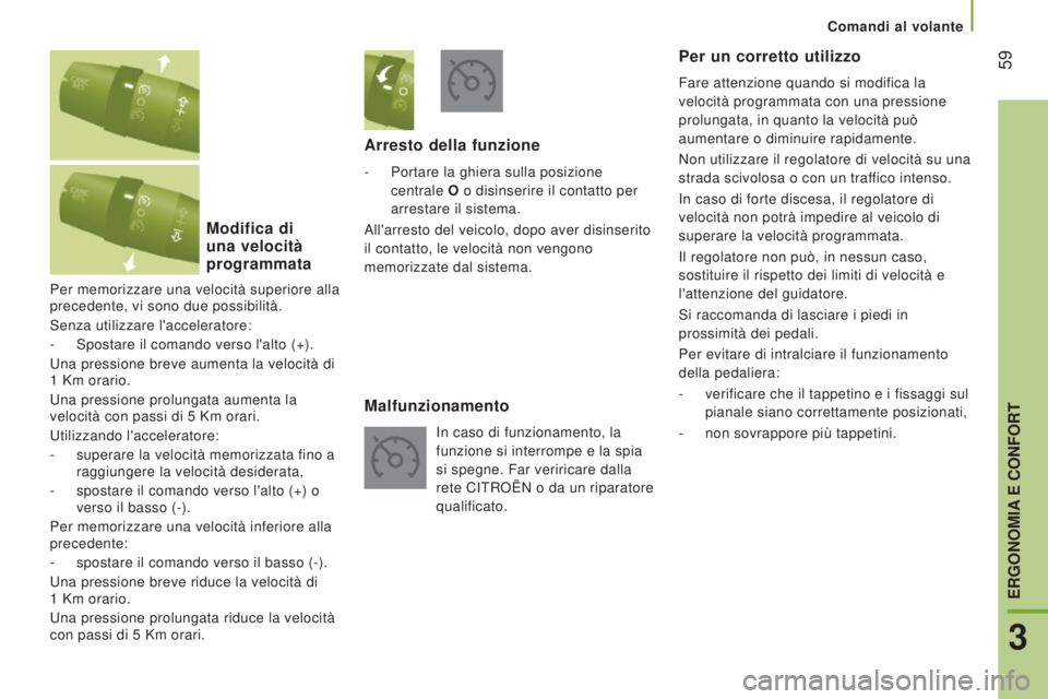 CITROEN JUMPER 2017  Libretti Di Uso E manutenzione (in Italian)  59
Comandi al volante
Jumper_it_Chap03_Ergo-et-confort_ed01-2016
Per memorizzare una velocità superiore alla 
precedente, vi sono due possibilità.
Senza utilizzare l'acceleratore:
- 
Spostare i