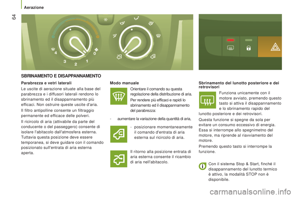 CITROEN JUMPER 2017  Libretti Di Uso E manutenzione (in Italian)  64
Jumper_it_Chap03_Ergo-et-confort_ed01-2016
SBRINAMENTO E DISAPPANNAMENTO
Modo manualeOrientare il comando su questa 
regolazione della distribuzione di aria.
Per rendere più efficaci e rapidi lo 