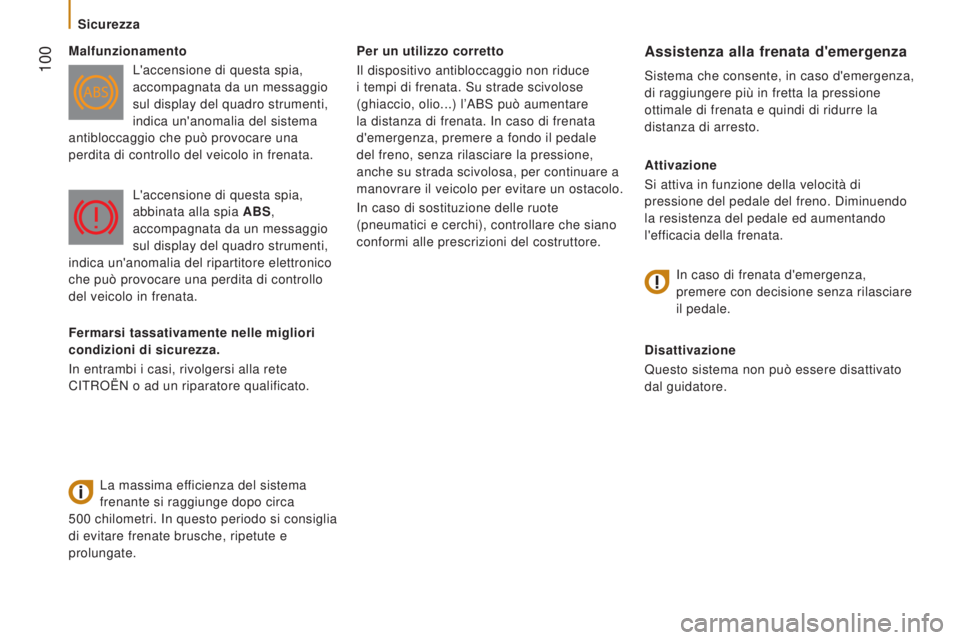 CITROEN JUMPER 2016  Libretti Di Uso E manutenzione (in Italian)  100
jumper_it_Chap05_Securite_ed01-2015
Per un utilizzo corretto
Il dispositivo antibloccaggio non riduce 
i tempi di frenata. Su strade scivolose 
(ghiaccio, olio...) l’ABS può aumentare 
la dist