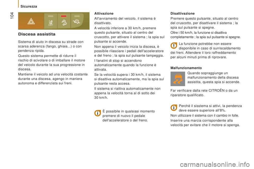 CITROEN JUMPER 2016  Libretti Di Uso E manutenzione (in Italian)  104
jumper_it_Chap05_Securite_ed01-2015
Discesa assistita
Sistema di aiuto in discesa su strade con 
scarsa aderenza (fango, ghiaia...) o con 
pendenza ripida.
Questo sistema permette di ridurre il 
