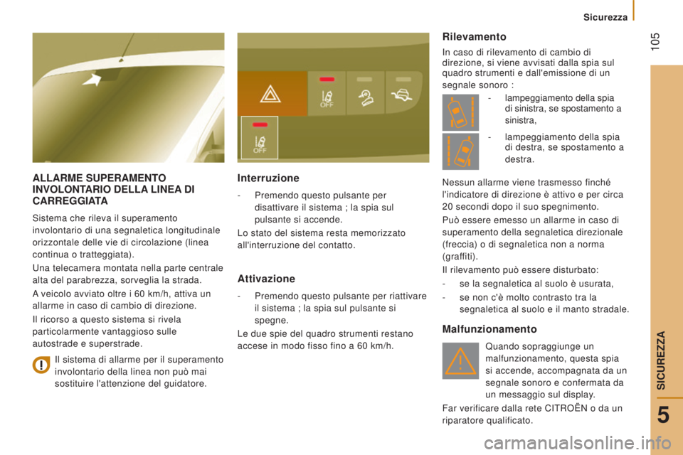 CITROEN JUMPER 2016  Libretti Di Uso E manutenzione (in Italian)  105
jumper_it_Chap05_Securite_ed01-2015
ALLARME SUPERAMENTO INVOLONTARIO   DELLA  LINEA  DI  
CARREGGIA

TA
Sistema che rileva il superamento 
involontario di una segnaletica longitudinale 
orizzonta