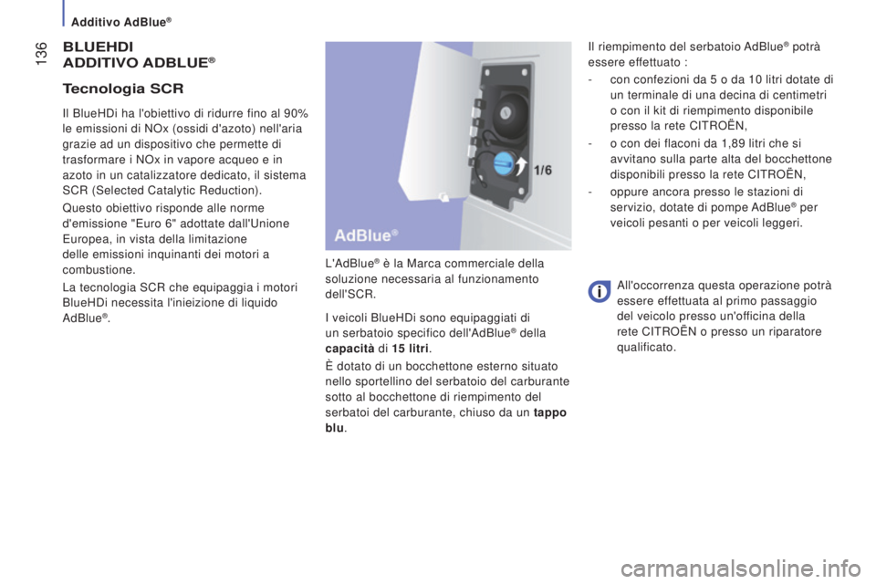 CITROEN JUMPER 2016 Libretti Di Uso E manutenzione (in Italian) 136
jumper_it_Chap07_Verifications_ed01-2015
BLUEHDI
ADDITIVO A D B LUE®
L'AdBlue® è la Marca commerciale della
soluzione necessaria al funzionamento
dell'SCR.
I veicoli BlueHDi sono eq CITROEN JUMPER 2016 Libretti Di Uso E manutenzione (in Italian) 136
jumper_it_Chap07_Verifications_ed01-2015
BLUEHDI
ADDITIVO A D B LUE®
L'AdBlue® è la Marca commerciale della
soluzione necessaria al funzionamento
dell'SCR.
I veicoli BlueHDi sono eq
