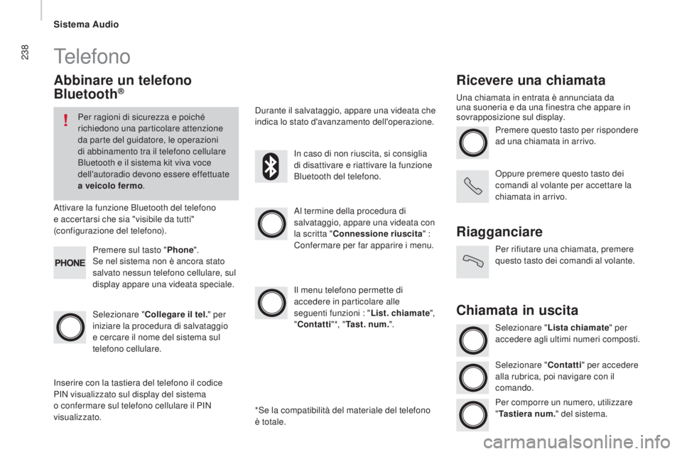 CITROEN JUMPER 2016  Libretti Di Uso E manutenzione (in Italian) 238
jumper_it_Chap10b_Autoradio-Fiat-4_ed01-2015
Telefono
Abbinare un telefono 
Bluetooth®
Per ragioni di sicurezza e poiché 
richiedono una particolare attenzione 
da parte del guidatore, le operaz