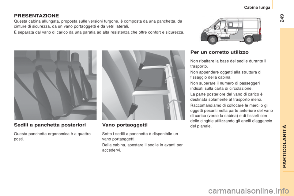 CITROEN JUMPER 2016 Libretti Di Uso E manutenzione (in Italian) 249
jumper_it_Chap11_Particularites_ed01-2015
PRESENTAZIONE
Questa cabina allungata, proposta sulle versioni furgone, è composta \
da una panchetta, da
cinture di sicurezza, da un vano portaoggetti CITROEN JUMPER 2016 Libretti Di Uso E manutenzione (in Italian) 249
jumper_it_Chap11_Particularites_ed01-2015
PRESENTAZIONE
Questa cabina allungata, proposta sulle versioni furgone, è composta \
da una panchetta, da
cinture di sicurezza, da un vano portaoggetti