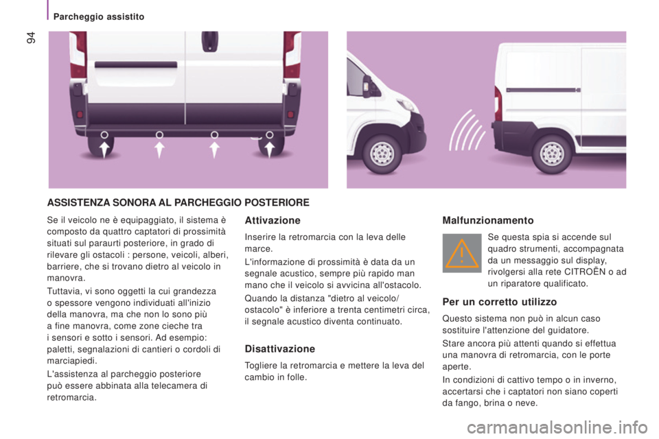 CITROEN JUMPER 2016 Libretti Di Uso E manutenzione (in Italian) 94
jumper_it_Chap04_Technologie-a-bord_ed01-2015
ASSISTENZA SONORA AL PARCHEGGIO POSTERIORE
Se il veicolo ne è equipaggiato, il sistema è
composto da quattro captatori di prossimità
situati s CITROEN JUMPER 2016 Libretti Di Uso E manutenzione (in Italian) 94
jumper_it_Chap04_Technologie-a-bord_ed01-2015
ASSISTENZA SONORA AL PARCHEGGIO POSTERIORE
Se il veicolo ne è equipaggiato, il sistema è
composto da quattro captatori di prossimità
situati s