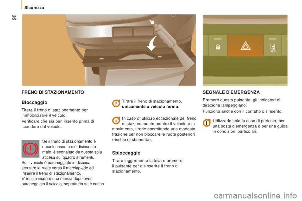 CITROEN JUMPER 2016  Libretti Di Uso E manutenzione (in Italian)  98
jumper_it_Chap05_Securite_ed01-2015
FRENO DI STAZIONAMENTOSEGNALE   D ' EMERGENZA
Premere questo pulsante: gli indicatori di 
direzione lampeggiano.
Funziona anche con il contatto disinserito.