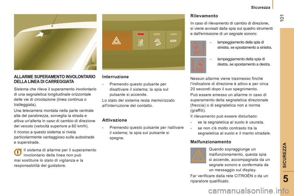 CITROEN JUMPER 2015 Libretti Di Uso E manutenzione (in Italian) 101
5
Sicurezza
SICUREZZA
JUMPER-PAPIER_IT_CHAP05_SECURITE_ED01-2014
ALLARME SUPERAMENTO INVOLONTARIO DELLA LINEA DI CARREGGIATA
Sistema che rileva il superamento involontario
di una segnale CITROEN JUMPER 2015 Libretti Di Uso E manutenzione (in Italian) 101
5
Sicurezza
SICUREZZA
JUMPER-PAPIER_IT_CHAP05_SECURITE_ED01-2014
ALLARME SUPERAMENTO INVOLONTARIO DELLA LINEA DI CARREGGIATA
Sistema che rileva il superamento involontario
di una segnale