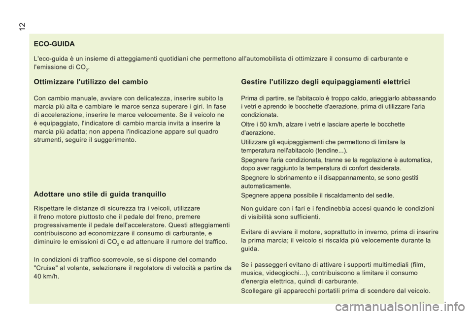 CITROEN JUMPER 2015  Libretti Di Uso E manutenzione (in Italian)  12
JUMPER-PAPIER_IT_CHAP01_COUP D OEIL_ED01-2014
ECO-GUIDA 
  Ottimizzare lutilizzo del cambio 
  Con cambio manuale, avviare con delicatezza, inserire subito la 
marcia più alta e cambiare le marc