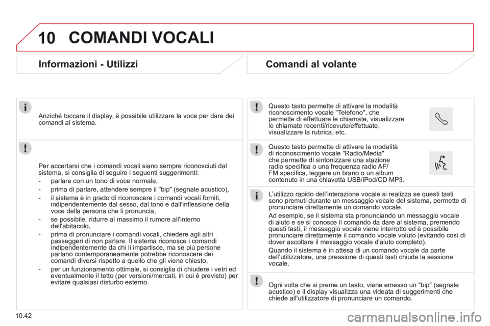 CITROEN JUMPER 2015 Libretti Di Uso E manutenzione (in Italian) 10
10.42
COMANDI VOCALI
Informazioni - Utilizzi
Per accertarsi che i comandi vocali siano sempre riconosciuti dal sistema, si consiglia di seguire i seguenti suggerimenti:
- parlar CITROEN JUMPER 2015 Libretti Di Uso E manutenzione (in Italian) 10
10.42
COMANDI VOCALI
Informazioni - Utilizzi
Per accertarsi che i comandi vocali siano sempre riconosciuti dal sistema, si consiglia di seguire i seguenti suggerimenti:
- parlar