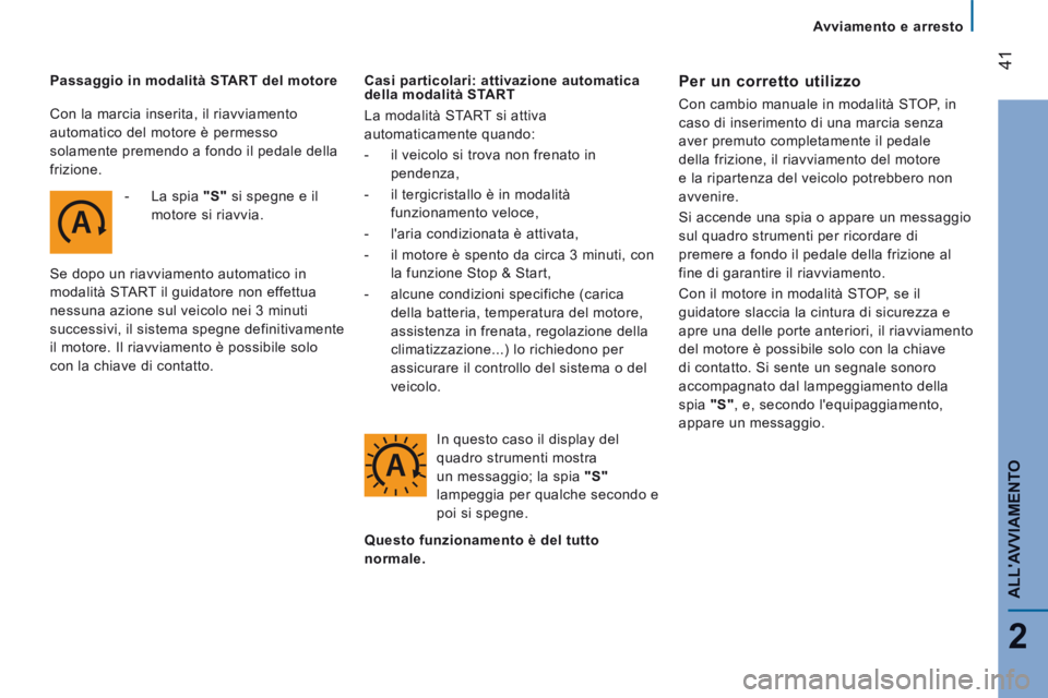 CITROEN JUMPER 2015  Libretti Di Uso E manutenzione (in Italian)    Avviamento  e  arresto   
41
2
ALLAVVIAMENTO
JUMPER-PAPIER_IT_CHAP02_PRET A  PARTIR_ED01-2014
  Passaggio in modalità START del motore    -   La  spia   "S"  si spegne e il motore si riavvia.  
 