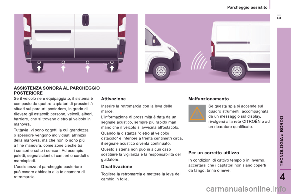 CITROEN JUMPER 2015 Libretti Di Uso E manutenzione (in Italian) Parcheggio assistito
91
4
TECNOLOGIA
a BORDO
JUMPER-PAPIER_IT_CHAP04_TECHNOLOGIE A BORD_ED01-2014
ASSISTENZA SONORA AL PARCHEGGIO POSTERIORE
Se il veicolo ne è equipaggiato, il sistema è CITROEN JUMPER 2015 Libretti Di Uso E manutenzione (in Italian) Parcheggio assistito
91
4
TECNOLOGIA
a BORDO
JUMPER-PAPIER_IT_CHAP04_TECHNOLOGIE A BORD_ED01-2014
ASSISTENZA SONORA AL PARCHEGGIO POSTERIORE
Se il veicolo ne è equipaggiato, il sistema è