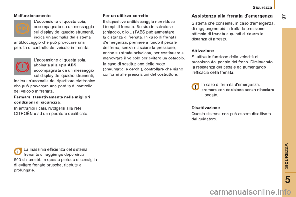CITROEN JUMPER 2015 Libretti Di Uso E manutenzione (in Italian) 97
5
Sicurezza
SICUREZZA
JUMPER-PAPIER_IT_CHAP05_SECURITE_ED01-2014
Per un utilizzo corretto
Il dispositivo antibloccaggio non riduce
i tempi di frenata. Su strade scivolose
(ghiaccio, ol CITROEN JUMPER 2015 Libretti Di Uso E manutenzione (in Italian) 97
5
Sicurezza
SICUREZZA
JUMPER-PAPIER_IT_CHAP05_SECURITE_ED01-2014
Per un utilizzo corretto
Il dispositivo antibloccaggio non riduce
i tempi di frenata. Su strade scivolose
(ghiaccio, ol