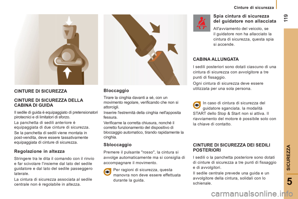 CITROEN JUMPER 2014  Libretti Di Uso E manutenzione (in Italian) 5
SICUREZZ
A
   
 
Cinture di sicurezza  
 
 
CINTURE DI SICUREZZA 
  CINTURE DI SICUREZZA DELLA 
CABINA DI GUIDA 
  Il sedile di guida è equipaggiato di pretensionatori 
pirotecnici e di limitatori 