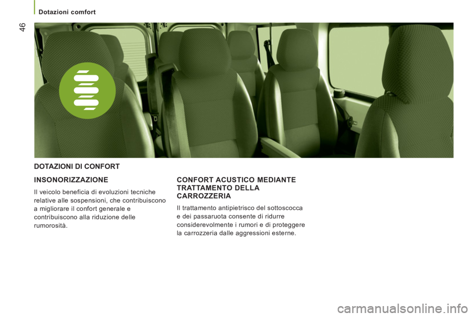 CITROEN JUMPER 2014  Libretti Di Uso E manutenzione (in Italian) 46
   
 
Dotazioni comfort  
 
 
 
INSONORIZZAZIONE 
 
Il veicolo beneficia di evoluzioni tecniche 
relative alle sospensioni, che contribuiscono
a mi
gliorare il confort generale e 
contribuiscono al