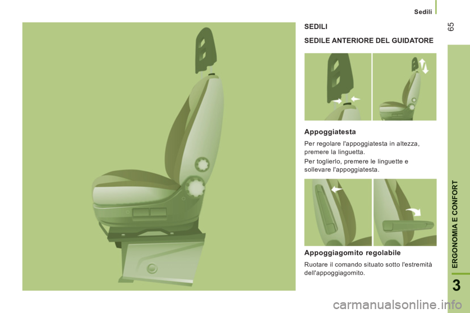 CITROEN JUMPER 2014  Libretti Di Uso E manutenzione (in Italian) 65
3
ERGONOMIA E CONFOR
T
Sedili
  SEDILE ANTERIORE DEL GUIDATORE    SEDILI 
   
Appoggiatesta 
 
Per regolare lappoggiatesta in altezza, 
premere la linguetta. 
  Per toglierlo, premere le linguette