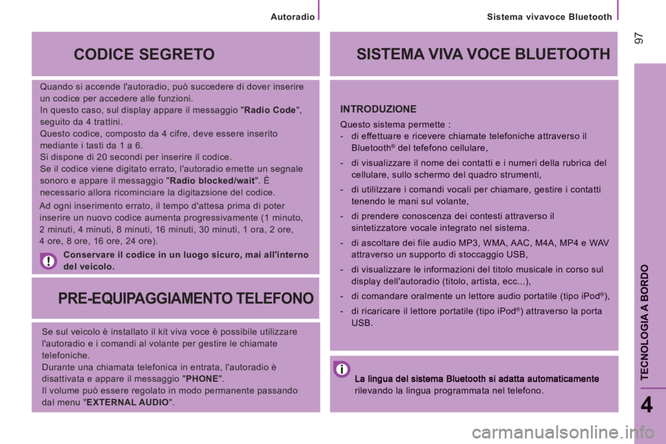 CITROEN JUMPER 2014 Libretti Di Uso E manutenzione (in Italian) 97
Sistema vivavoce Bluetooth
4
TECNOLOGIA A BORDO
Quando si accende lautoradio, può succedere di dover inserire
un codice per accedere alle funzioni.
In questo caso, sul display appar CITROEN JUMPER 2014 Libretti Di Uso E manutenzione (in Italian) 97
Sistema vivavoce Bluetooth
4
TECNOLOGIA A BORDO
Quando si accende lautoradio, può succedere di dover inserire
un codice per accedere alle funzioni.
In questo caso, sul display appar