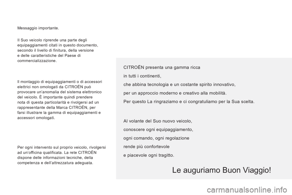 CITROEN JUMPER 2013 Libretti Di Uso E manutenzione (in Italian) Il Suo veicolo riprende una parte degli
equipaggiamenti citati in questo documento,
secondo il livello di finitura, della versione
e delle caratteristiche del Paese di
commercializzazione.
ll CITROEN JUMPER 2013 Libretti Di Uso E manutenzione (in Italian) Il Suo veicolo riprende una parte degli
equipaggiamenti citati in questo documento,
secondo il livello di finitura, della versione
e delle caratteristiche del Paese di
commercializzazione.
ll